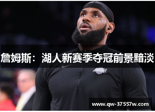 詹姆斯：湖人新赛季夺冠前景黯淡